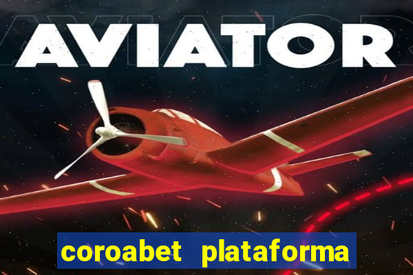 coroabet plataforma de jogos